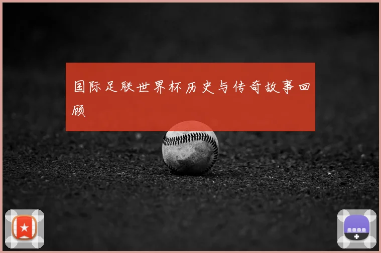 国际足联世界杯历史与传奇故事回顾